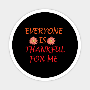 EVERYONE IS THANKFUL FOR ME Magnet